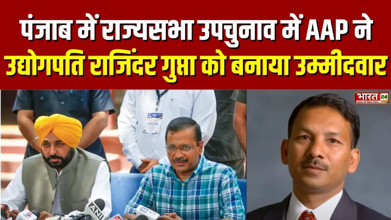 Punjab में राज्यसभा उपचुनाव की तैयारी, AAP ने जाने-माने उद्योगपति राजिंदर गुप्ता को बनाया उम्मीदवार