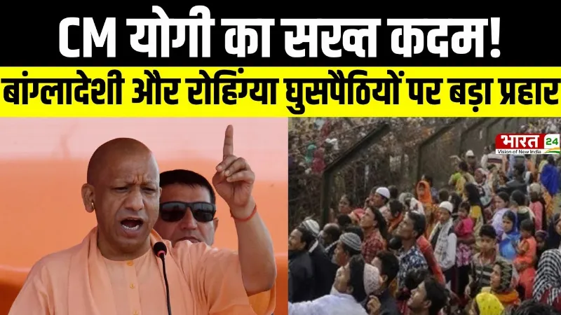UP News: CM योगी का सख्त कदम! बांग्लादेशी और रोहिंग्या घुसपैठियों पर बड़ा प्रहार