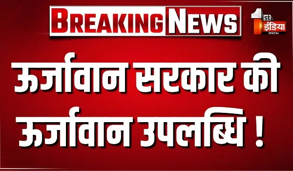 ऊर्जावान सरकार की ऊर्जावान उपलब्धि ! 16000 करोड़ के निवेश की राह पर ऊर्जा विभाग