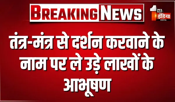 युवक को सड़क पर रुकवाया... साक्षात देवी दर्शन की कही बात, तंत्र-मंत्र से दर्शन करवाने के नाम पर ले उड़े लाखों के आभूषण
