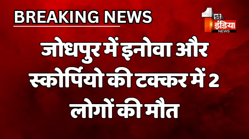 जोधपुर में इनोवा कार और स्कॉर्पियो में हुई टक्कर, हादसे में 2 की हुई मौत, 3 घायल