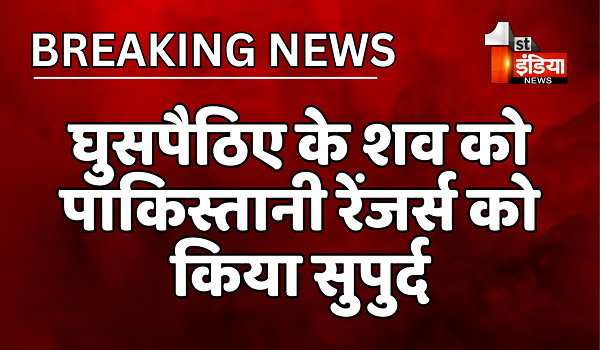 भारत-पाक अंतर्राष्ट्रीय सीमा पर घुसपैठिए को ढेर करने का मामला, शव को पाकिस्तानी रेंजर्स को किया सुपुर्द