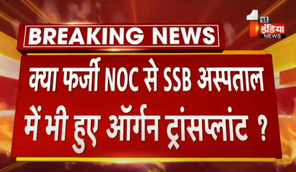 क्या फर्जी NOC से SSB अस्पताल में भी हुए ऑर्गन ट्रांसप्लांट ? SMS में ऑर्गन ट्रांसप्लांट NOC प्रकरण का बनता "मकड़जाल"