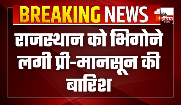 राजस्थान को भिगोने लगी प्री-मानसून की बारिश, प्रदेश के 17 जिलों में आज आंधी-बारिश का येलो अलर्ट