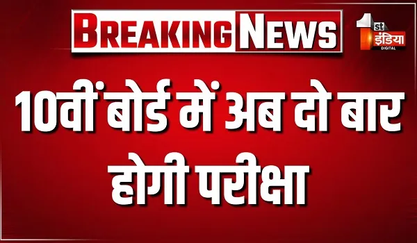 10वीं बोर्ड में अब दो बार होगी परीक्षा, मुख्य परीक्षा के बाद मिलेगा दूसरा अवसर