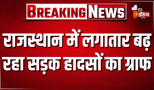 राजस्थान में लगातार बढ़ता जा रहा सड़क हादसों का ग्राफ, सरकार हर साल 100 करोड़ रुपए का फंड कर रही जारी