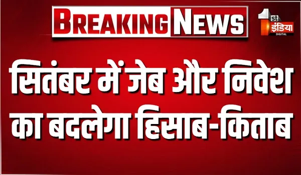 सितंबर में जेब और निवेश का बदलेगा हिसाब-किताब, टैक्स से जुड़े कई अहम नियमों में बदलाव