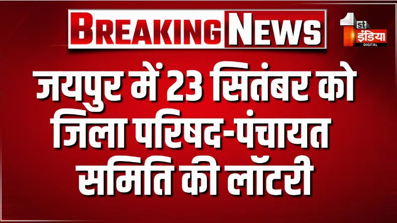 जयपुर में 23 सितंबर को जिला परिषद-पंचायत समिति की लॉटरी, 57 जिला परिषद वार्डों का होगा आरक्षण निर्धारण
