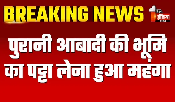 पुरानी आबादी की भूमि का पट्टा लेना हुआ महंगा, पहले से आठ गुना अधिक राशि होगी देनी