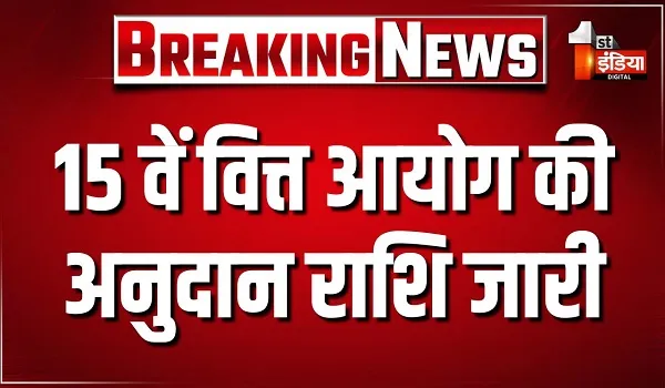 भारत सरकार ने 15 वें वित्त आयोग की अनुदान राशि की जारी, 303.0419 करोड़ राशि के अनटाइड फंड की एक किश्त जारी