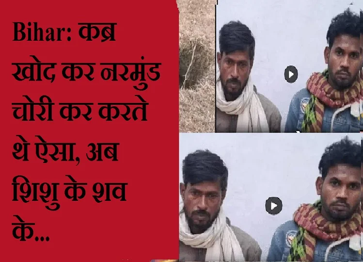 Bihar: कब्र खोद कर नरमुंड चोरी कर करते थे ऐसा, अब शिशु के शव के...