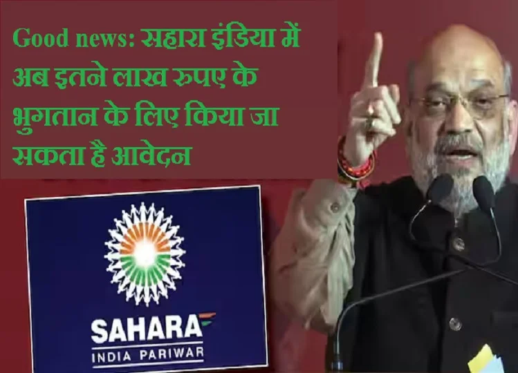 Good news: सहारा इंडिया में अब इतने लाख रुपए के भुगतान के लिए किया जा सकता है आवेदन 