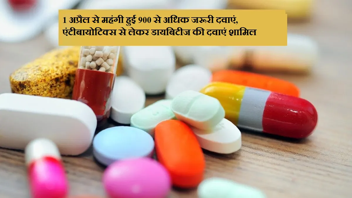 1 अप्रैल से महंगी हुई 900 से अधिक जरूरी दवाएं, एंटीबायोटिक्स से लेकर डायबिटीज की दवाएं शामिल