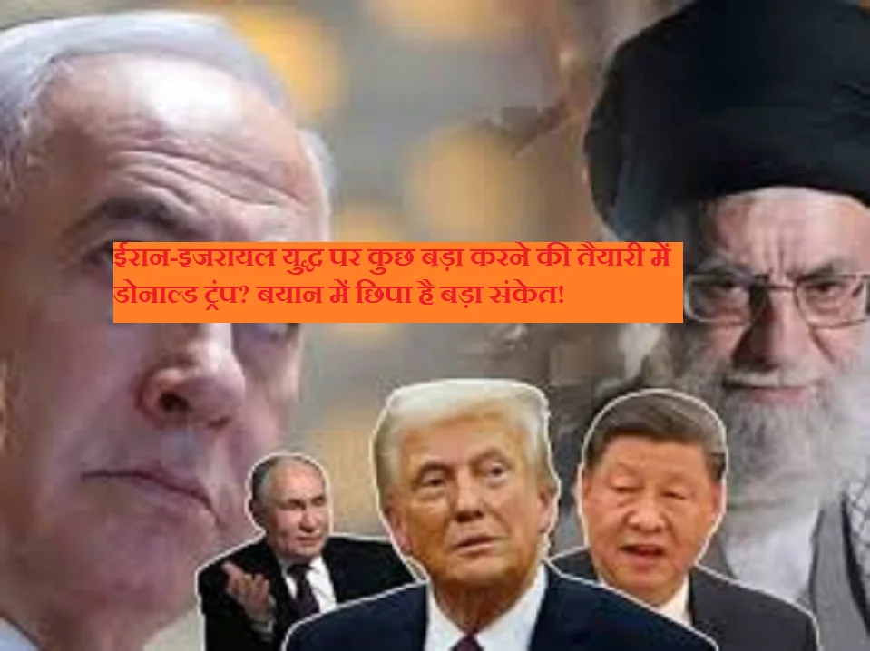 ईरान-इजरायल युद्ध पर कुछ बड़ा करने की तैयारी में डोनाल्ड ट्रंप? बयान में छिपा है बड़ा संकेत!