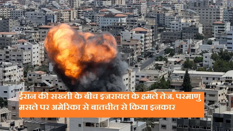 Iran Israel war 2025: ईरान की सख्ती के बीच इजरायल के हमले तेज, परमाणु मसले पर अमेरिका से बातचीत से किया इनकार