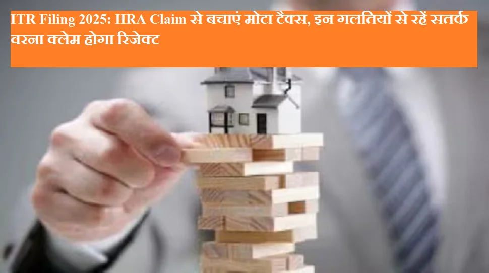 ITR Filing 2025: HRA Claim से बचाएं मोटा टैक्स, इन गलतियों से रहें सतर्क वरना क्लेम होगा रिजेक्ट