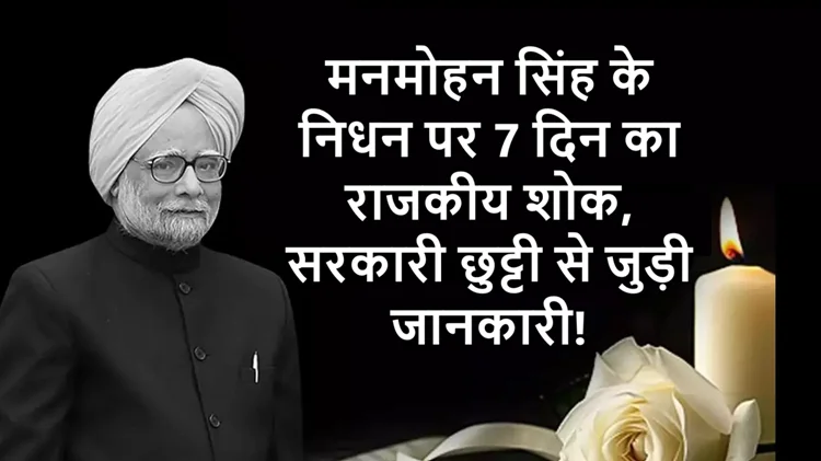 मनमोहन सिंह के निधन पर 7 दिन का राजकीय शोक, क्या सरकारी छुट्टी होगी? जानिए पूरी जानकारी 
