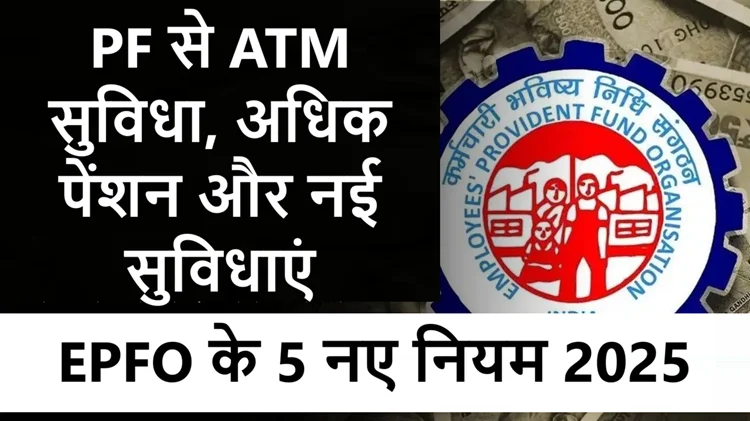 EPFO के 5 नए नियम 2025 में होंगे लागू: कर्मचारियों को मिलेंगे बड़े फायदे 