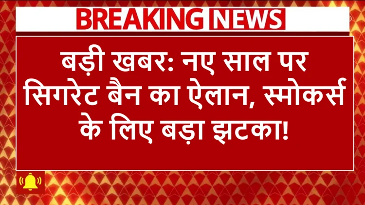 बड़ी खबर: नए साल पर स्मोकर्स को लगेगा झटका, सिगरेट पर बैन की तैयारी 