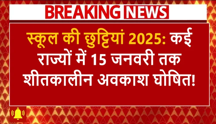 School Holidays 2025: कड़ाके की ठंड के कारण 15 जनवरी तक स्कूल बंद, जानें राज्यों की पूरी लिस्ट! 