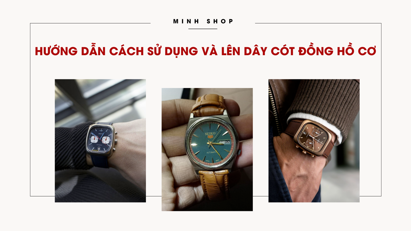 HƯỚNG DẪN CÁCH SỬ DỤNG VÀ LÊN DÂY CÓT ĐỒNG HỒ CƠ