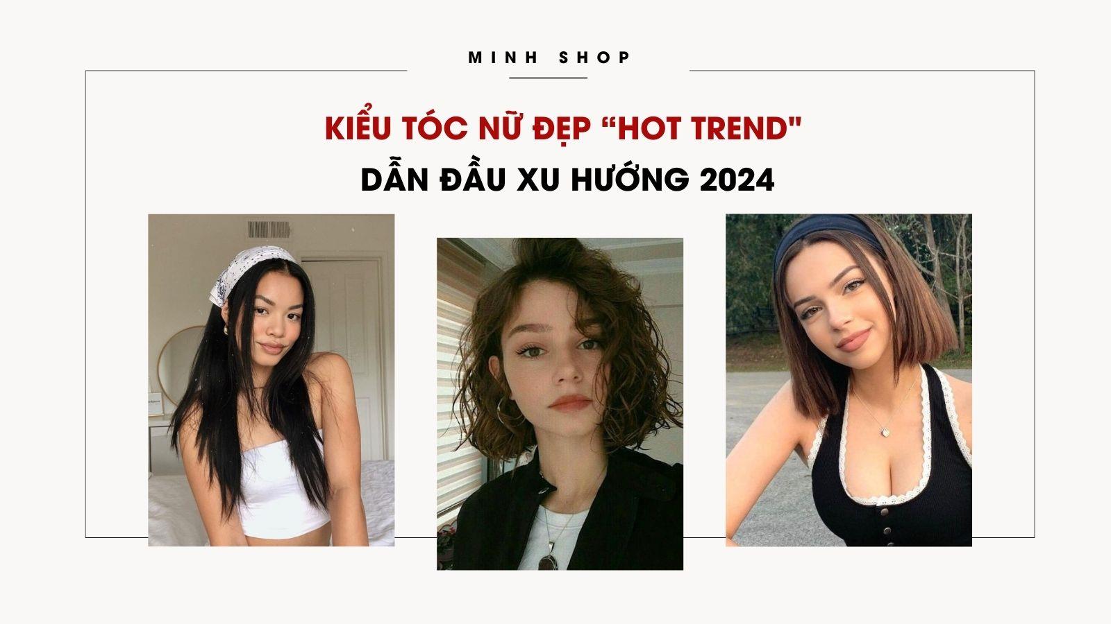 Kiểu Tóc Nữ Đẹp “Hot Trend" Dẫn Đầu Xu Hướng 2024