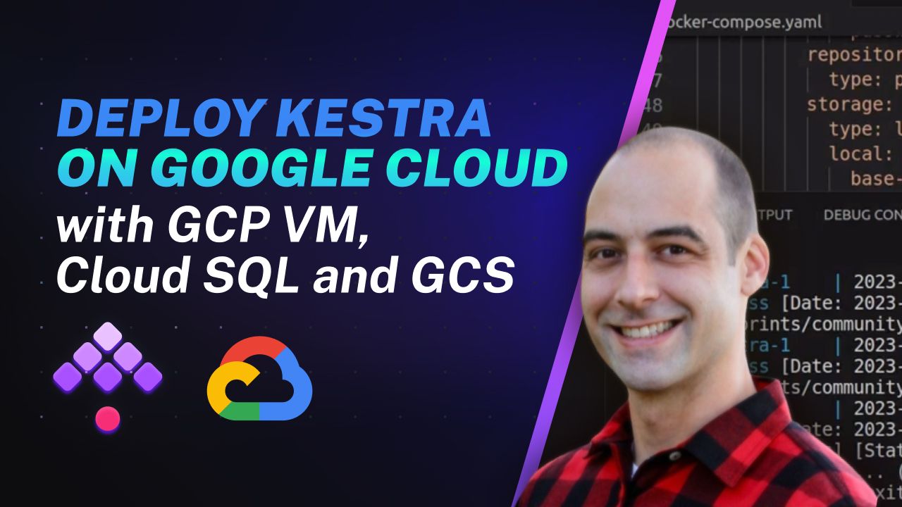  How to Deploy Kestra to Google Cloud's GCP VM with ​Cloud ​S​Q​L and ​G​C​S Backend
