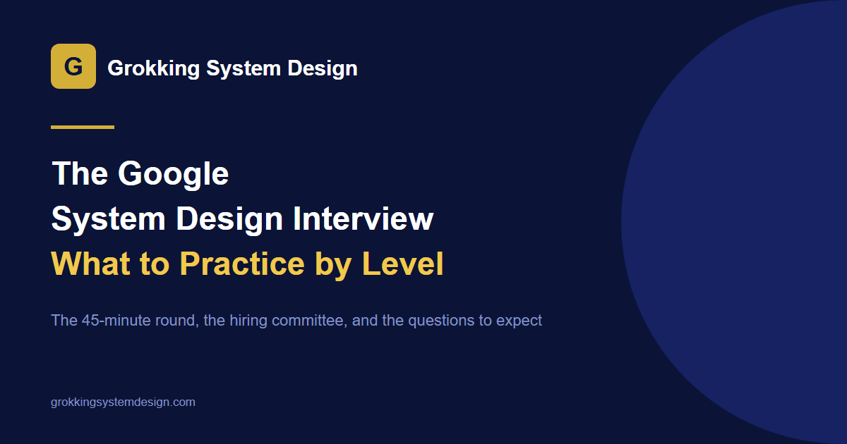 The Google System Design Interview: Format, Hiring Committee, and What to Practice