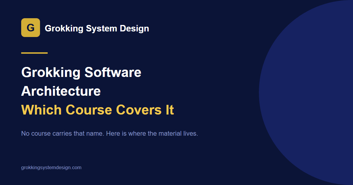 Grokking Software Architecture: Which Design Gurus Course Actually Covers It