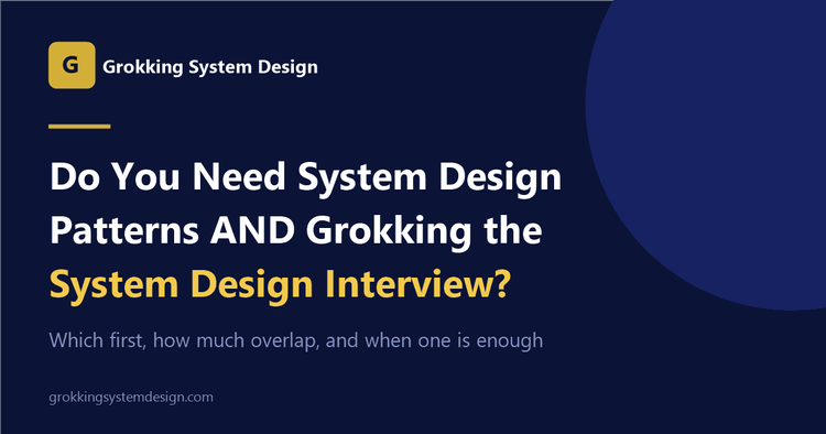 Do You Need System Design Patterns AND Grokking the System Design Interview?