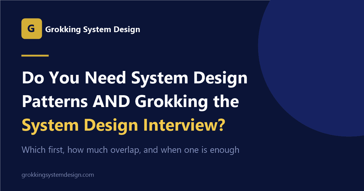 Do You Need System Design Patterns AND Grokking the System Design Interview?