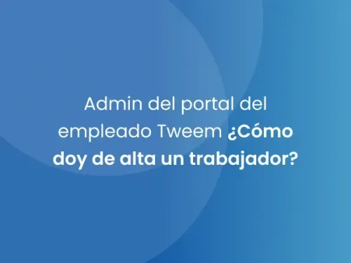 Admin del portal del empleado Tweem ¿Cómo doy de alta un trabajador?