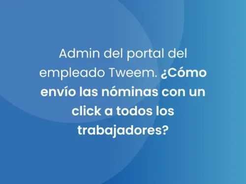 Admin del portal del empleado Tweem. ¿Cómo envío las nóminas con un click a todos los trabajadores?