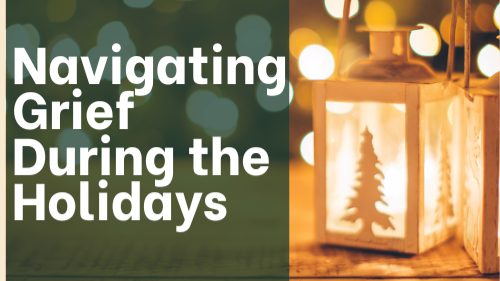 NAVIGATING GRIEF AND LOSS DURING THE HOLIDAYS