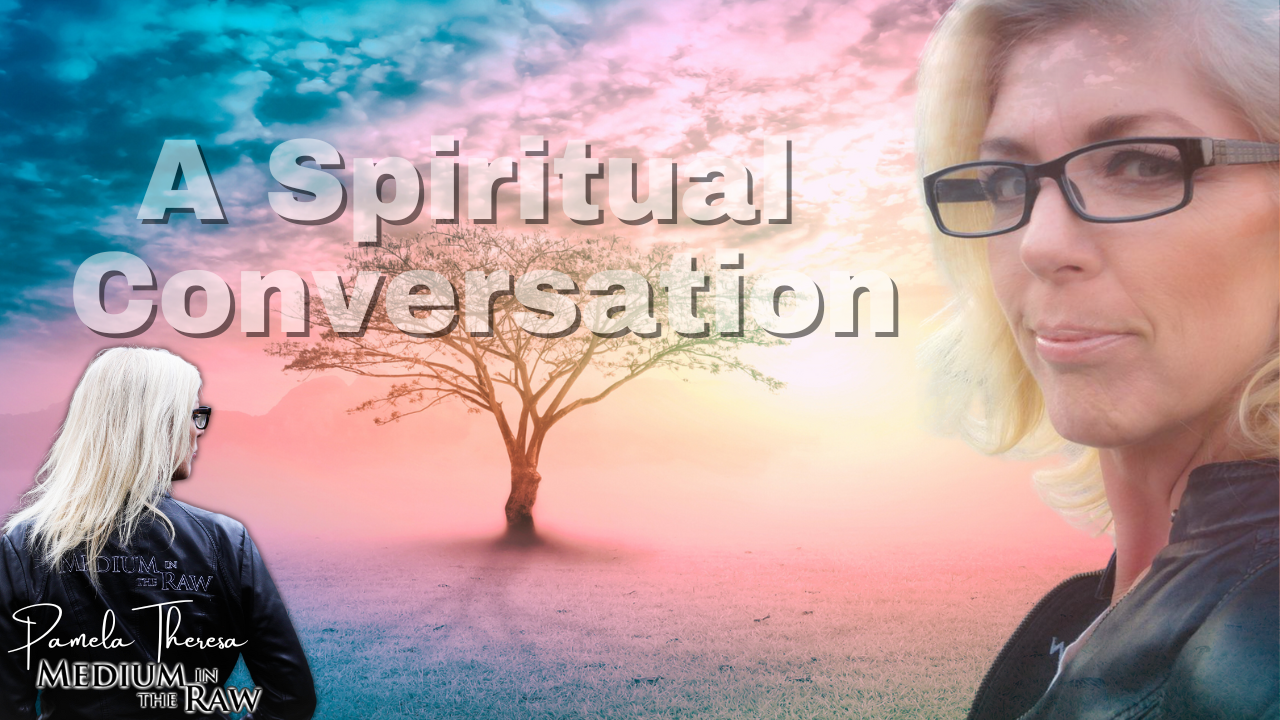 A Spiritual Conversation with Pamela Theresa, Medium in the Raw