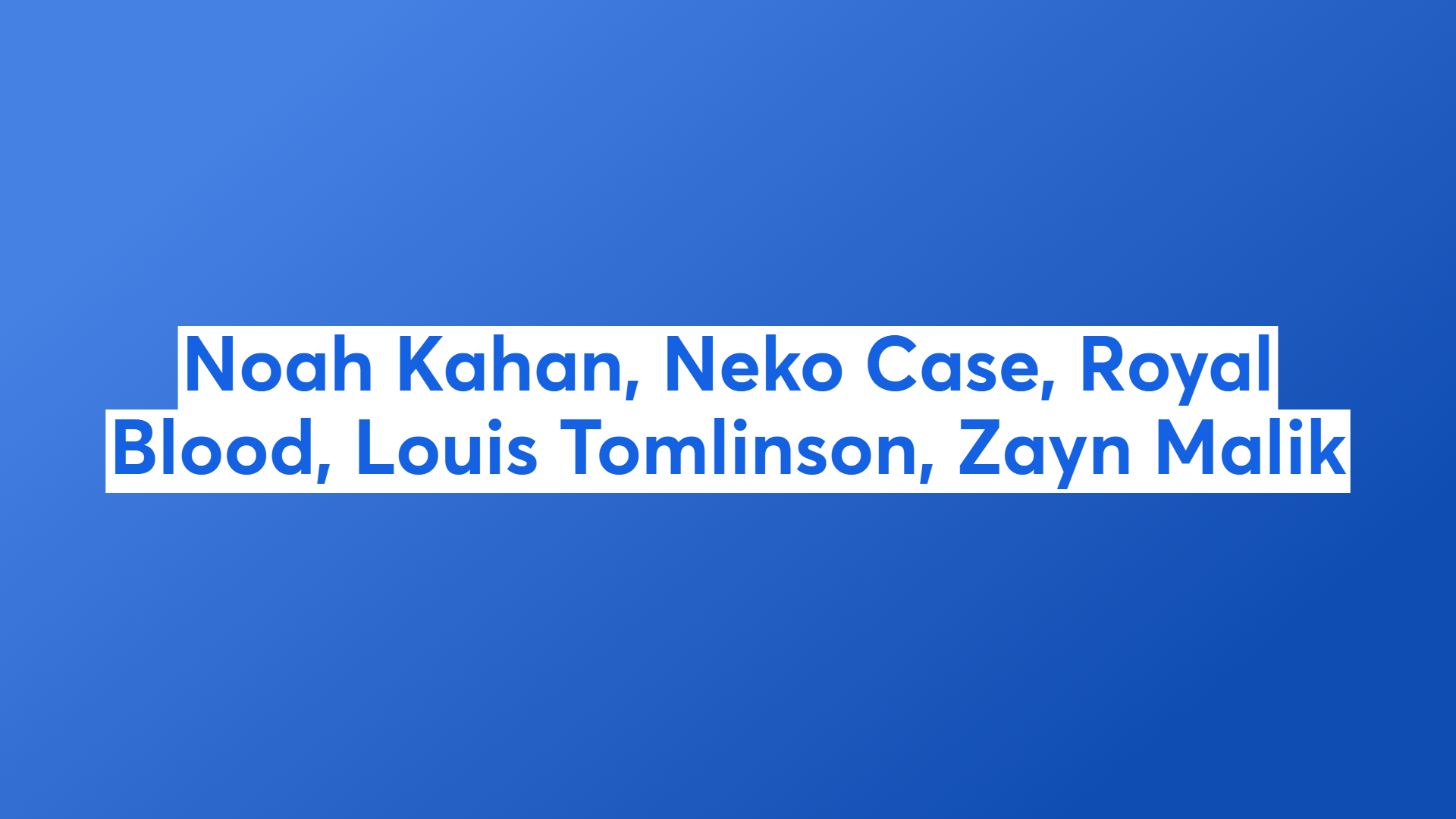 Noah kahan neko case royal blood louis tomlinson zayn malik