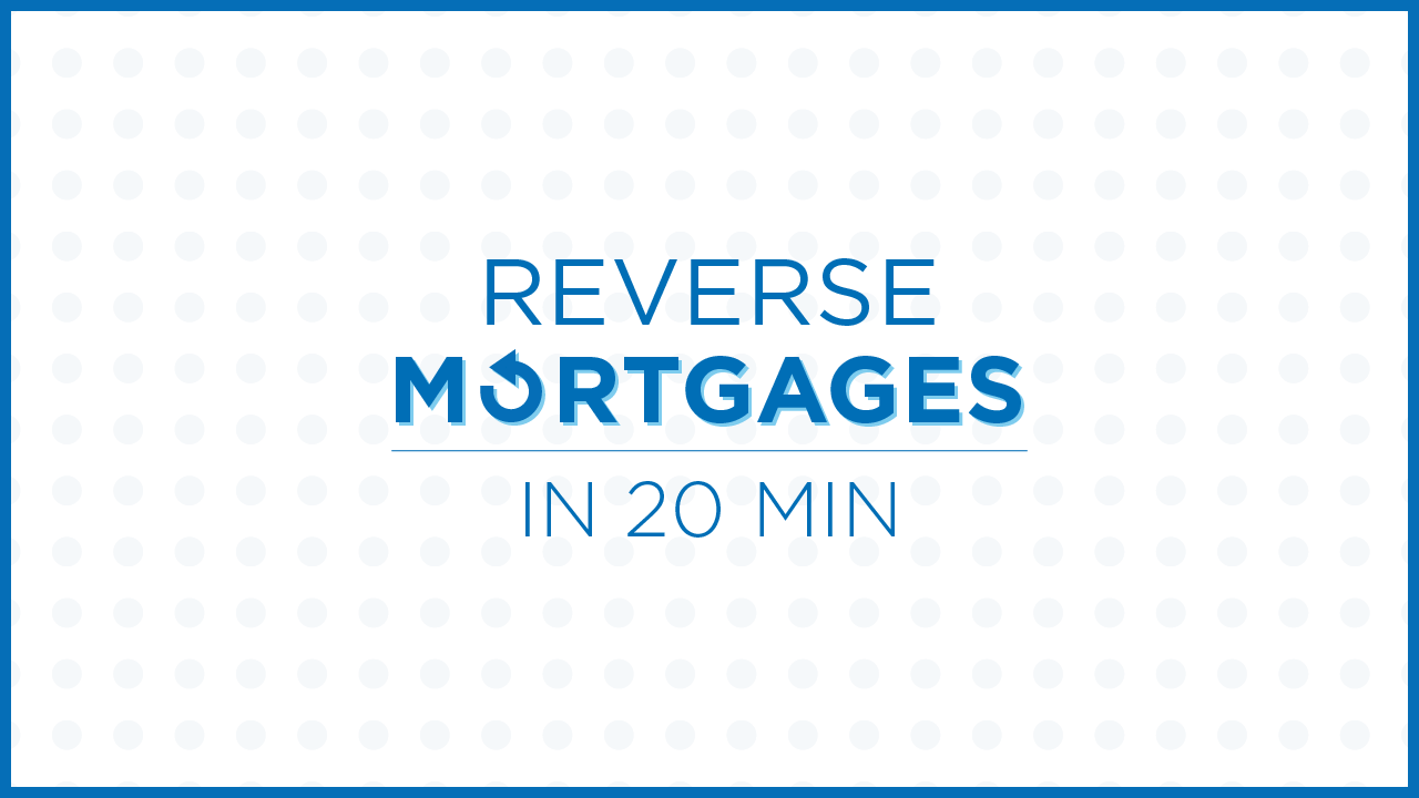 Reverse Mortgages in 20 Minutes