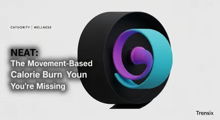NEAT: The Movement-Based Calorie Burn You're Missing