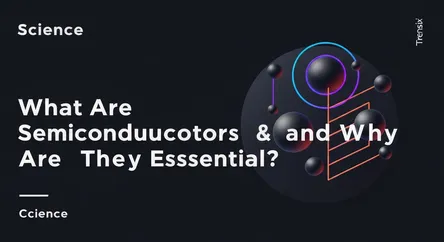 What Are Semiconductors and Why Are They Essential?