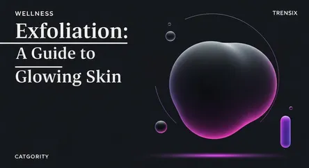 Exfoliation: A Guide to Glowing Skin