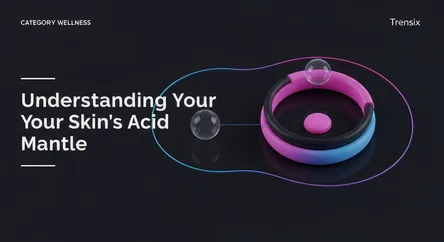 Understanding Your Skin's Acid Mantle