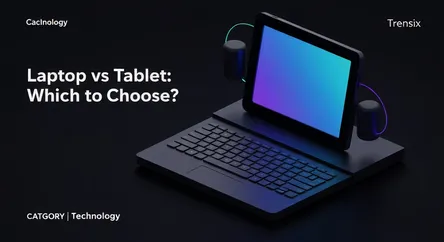 Laptop vs Tablet: Which to Choose?