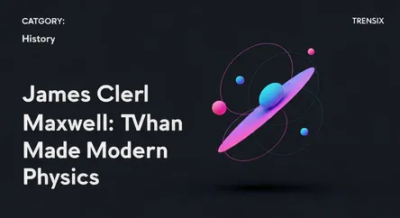 James Clerk Maxwell: The Man Who Made Modern Physics