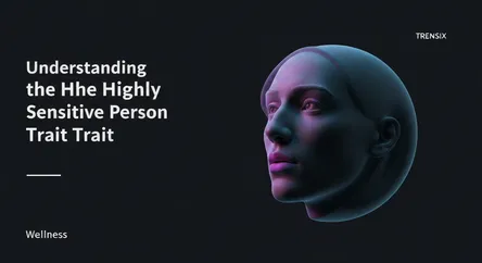 Understanding the Highly Sensitive Person Trait