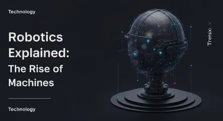 Robotics Explained: The Rise of Machines