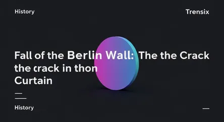 Fall of the Berlin Wall: The Crack in the Iron Curtain