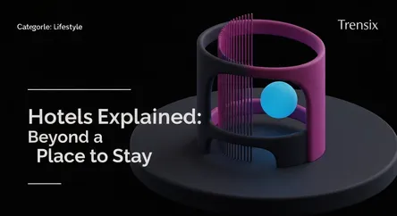 Hotels Explained: Beyond a Place to Stay