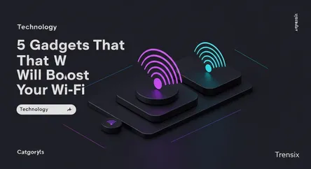 5 Gadgets That Will Boost Your Wi-Fi