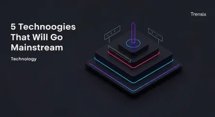 5 Technologies That Will Go Mainstream