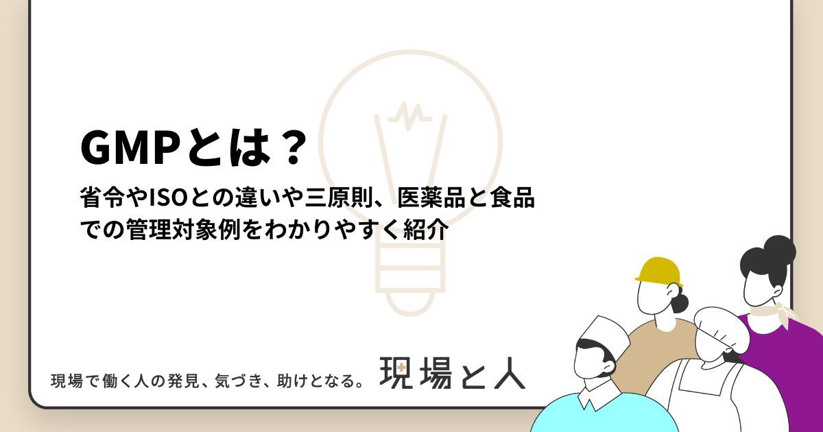 GMPとは?省令やISOとの違いや三原則、医薬品と食品での管理対象 GMPとは?省令やISOとの違いや三原則、医薬品と食品での管理対象